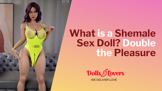 Shemale Sex Dolls Explained: Double the Pleasure, One Perfect Body