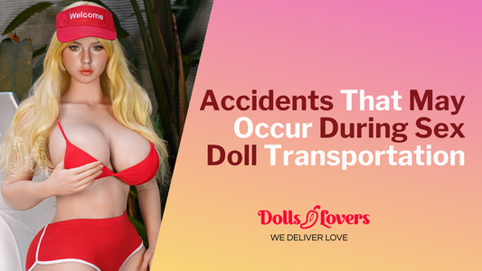 Accidents That May Occur During the Transportation of Sex Dolls